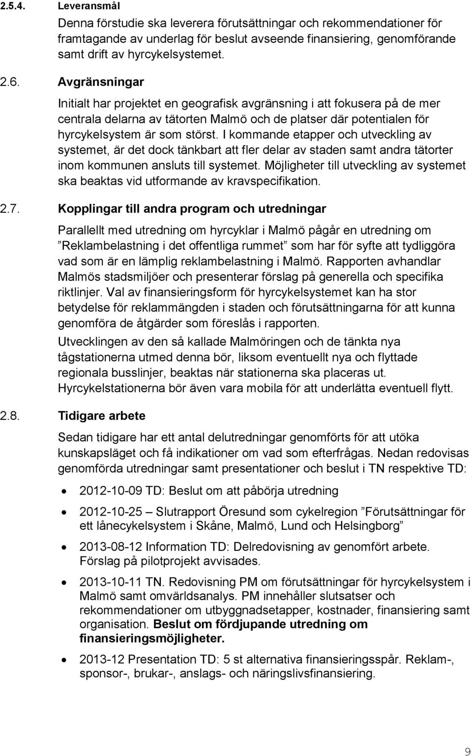 I kommande etapper och utveckling av systemet, är det dock tänkbart att fler delar av staden samt andra tätorter inom kommunen ansluts till systemet.