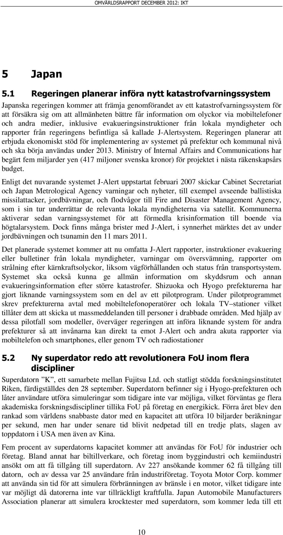 information om olyckor via mobiltelefoner och andra medier, inklusive evakueringsinstruktioner från lokala myndigheter och rapporter från regeringens befintliga så kallade J-Alertsystem.