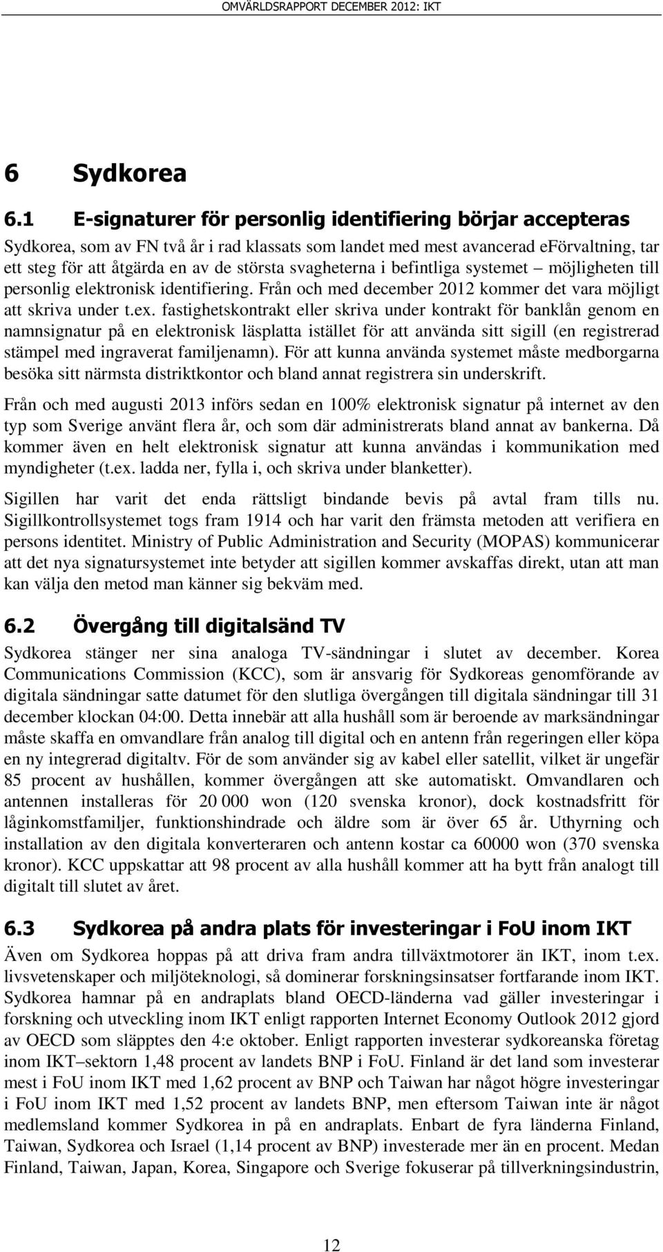 svagheterna i befintliga systemet möjligheten till personlig elektronisk identifiering. Från och med december 2012 kommer det vara möjligt att skriva under t.ex.