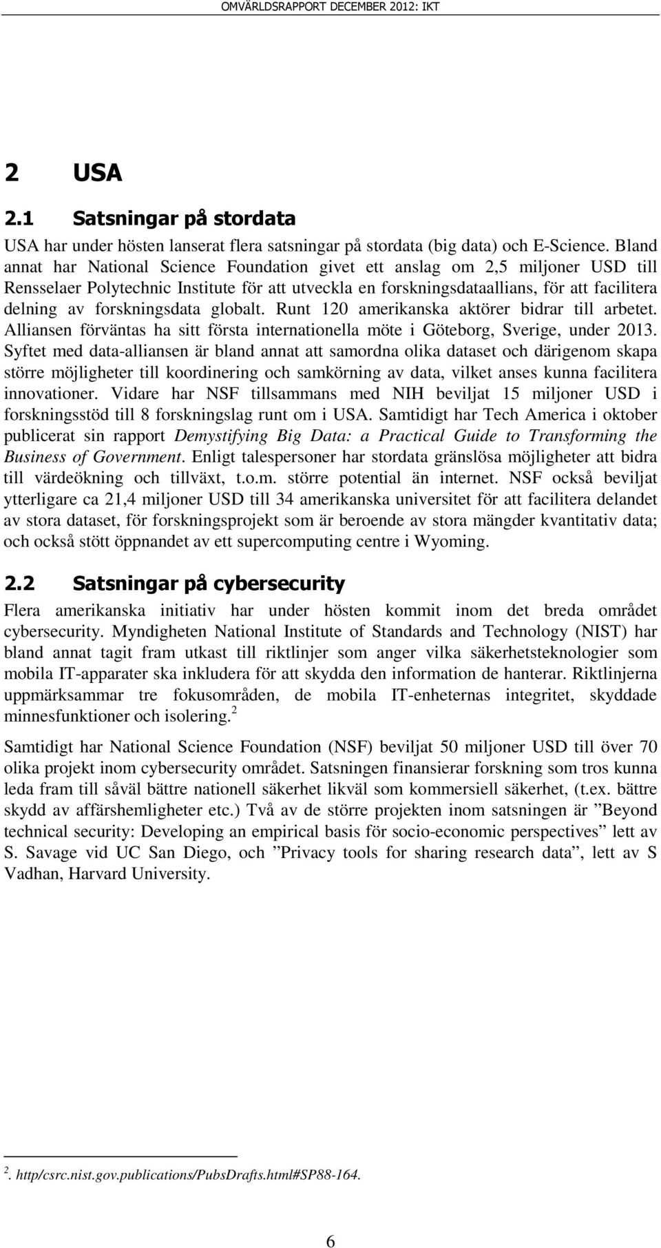 forskningsdata globalt. Runt 120 amerikanska aktörer bidrar till arbetet. Alliansen förväntas ha sitt första internationella möte i Göteborg, Sverige, under 2013.