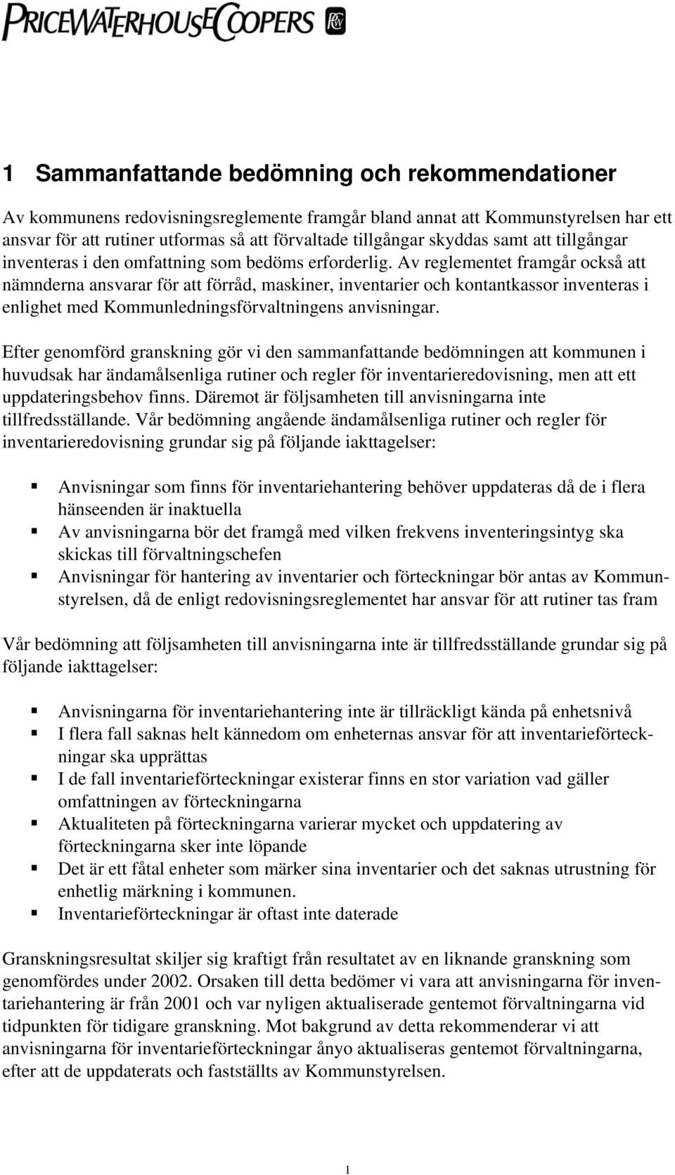 Av reglementet framgår också att nämnderna ansvarar för att förråd, maskiner, inventarier och kontantkassor inventeras i enlighet med Kommunledningsförvaltningens anvisningar.