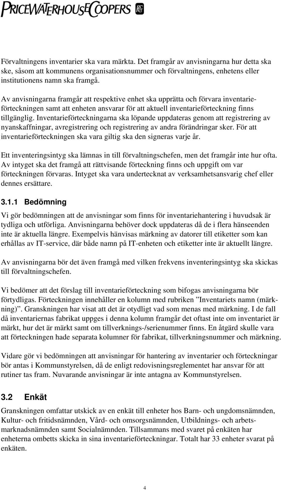 Inventarieförteckningarna ska löpande uppdateras genom att registrering av nyanskaffningar, registrering av andra förändringar sker.