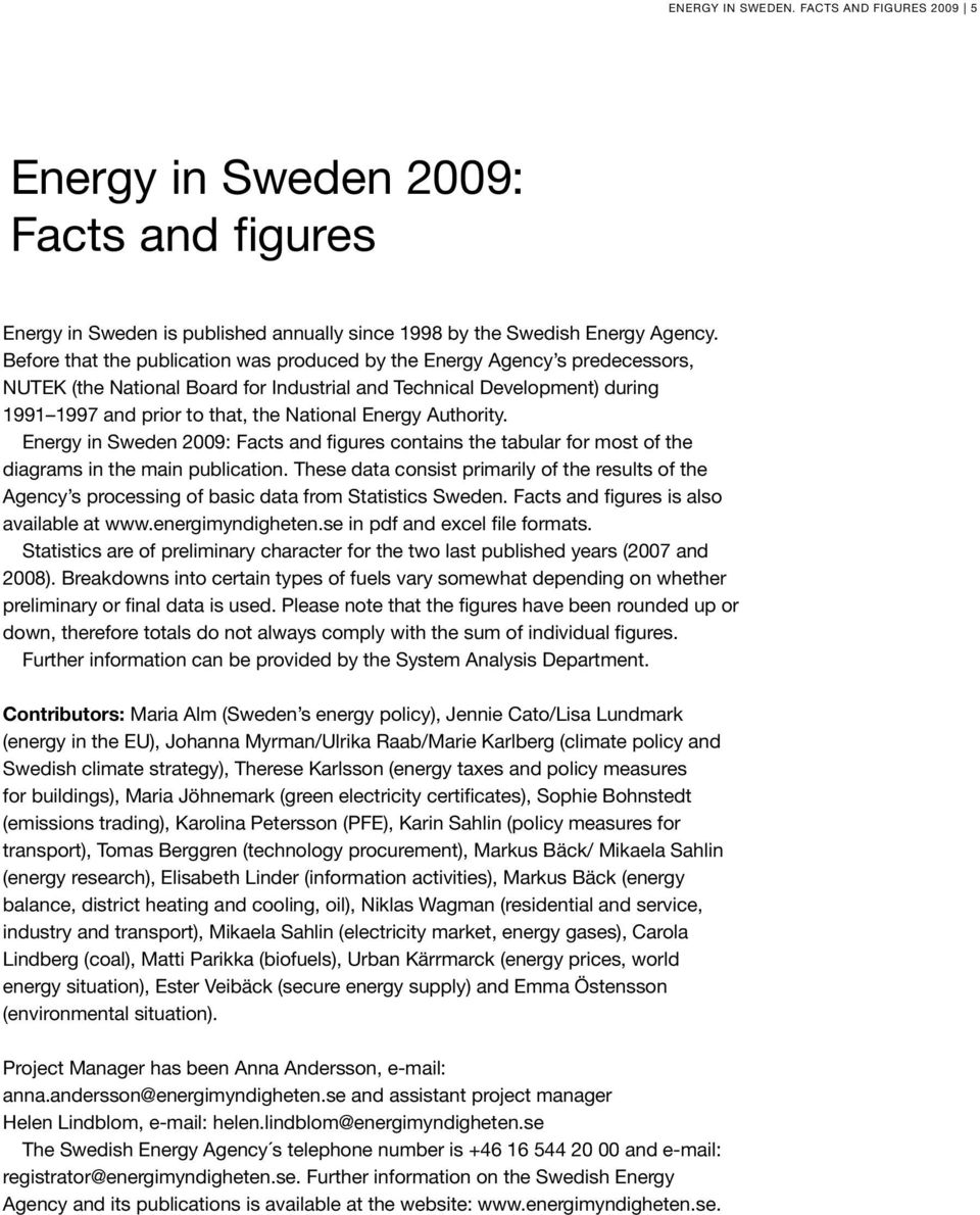 Energy Authority. Energy in Sweden 2009: Facts and figures contains the tabular for most of the diagrams in the main publication.