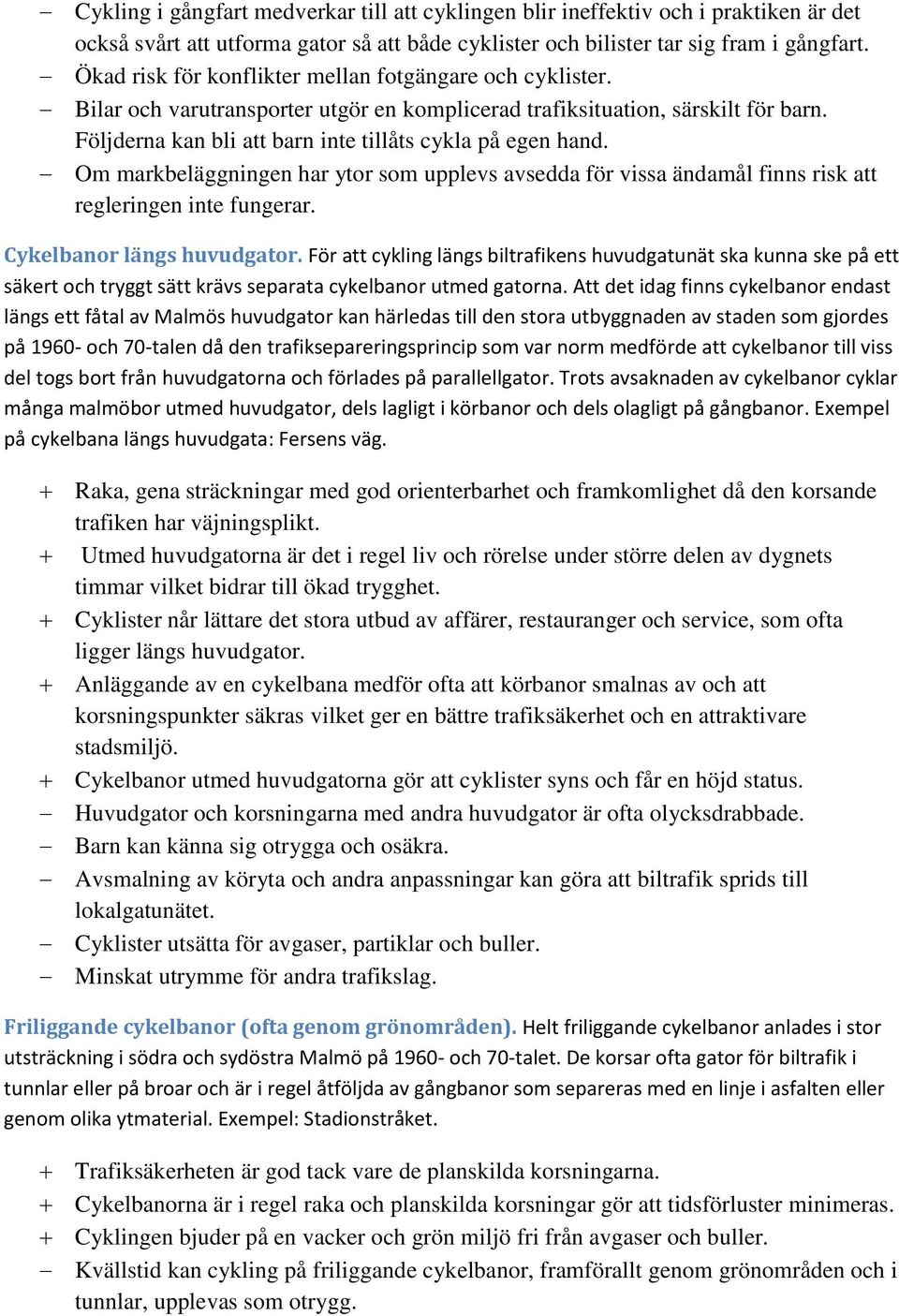 Om markbeläggningen har ytor som upplevs avsedda för vissa ändamål finns risk att regleringen inte fungerar. Cykelbanor längs huvudgator.