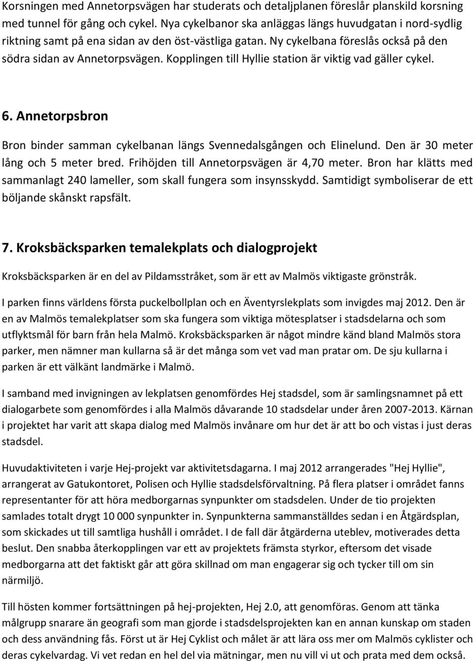 Kopplingen till Hyllie station är viktig vad gäller cykel. 6. Annetorpsbron Bron binder samman cykelbanan längs Svennedalsgången och Elinelund. Den är 30 meter lång och 5 meter bred.