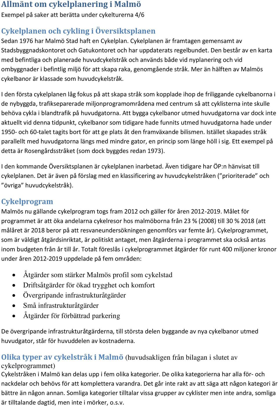 Den består av en karta med befintliga och planerade huvudcykelstråk och används både vid nyplanering och vid ombyggnader i befintlig miljö för att skapa raka, genomgående stråk.