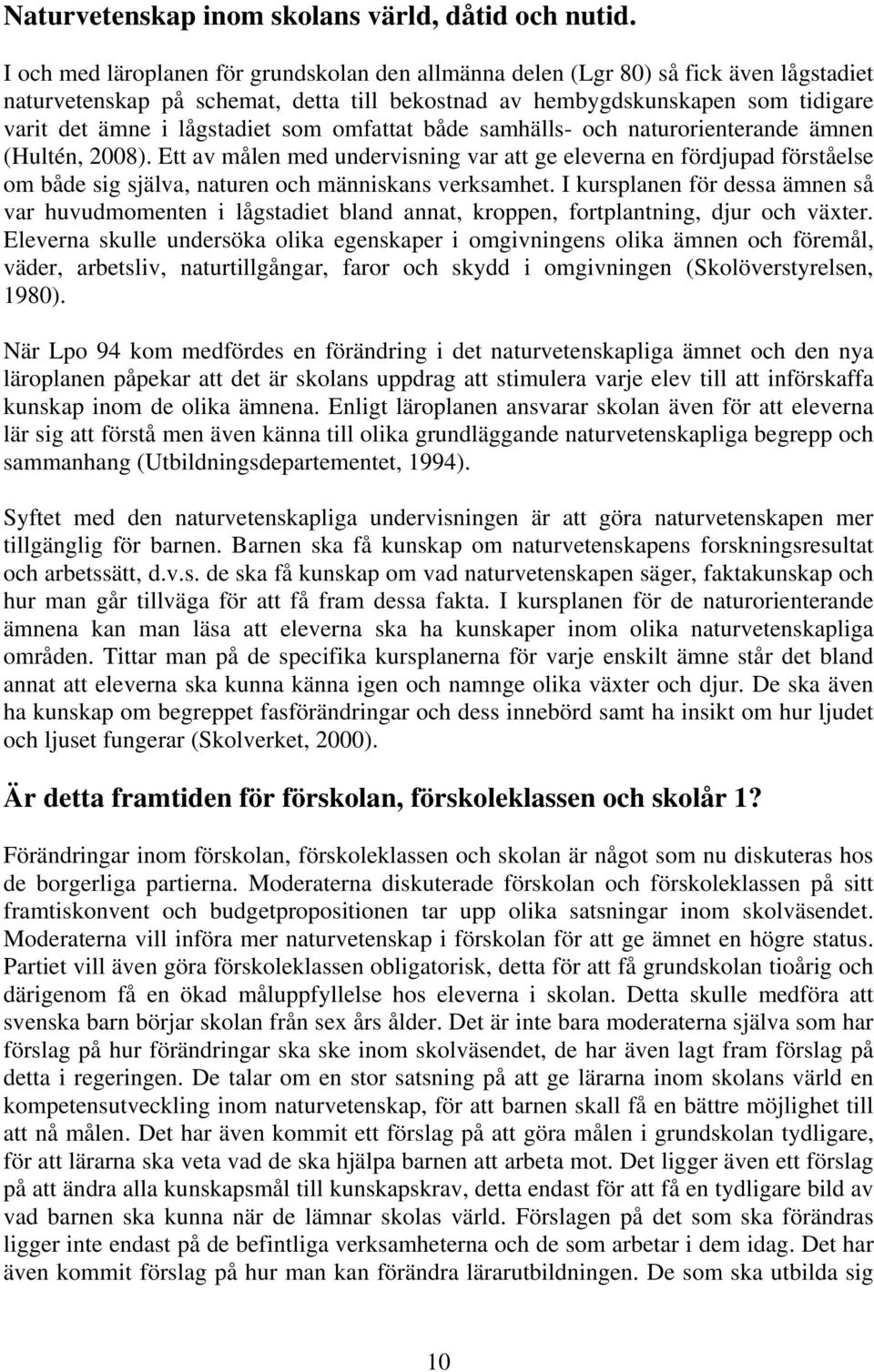 som omfattat både samhälls- och naturorienterande ämnen (Hultén, 2008). Ett av målen med undervisning var att ge eleverna en fördjupad förståelse om både sig själva, naturen och människans verksamhet.
