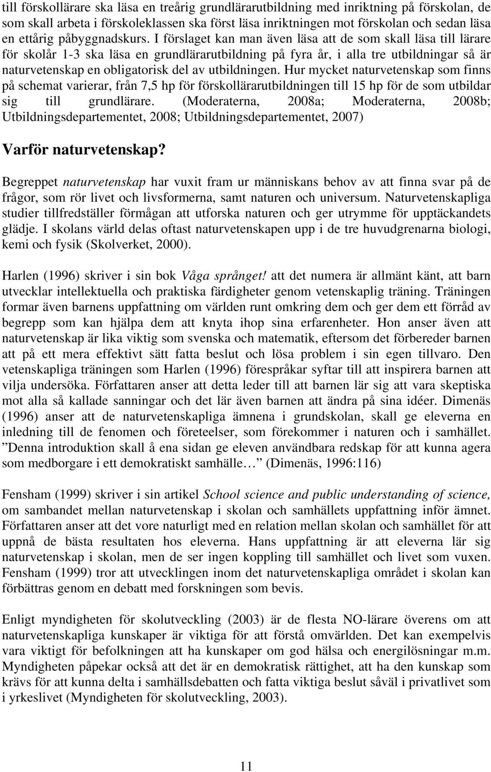 I förslaget kan man även läsa att de som skall läsa till lärare för skolår 1-3 ska läsa en grundlärarutbildning på fyra år, i alla tre utbildningar så är naturvetenskap en obligatorisk del av