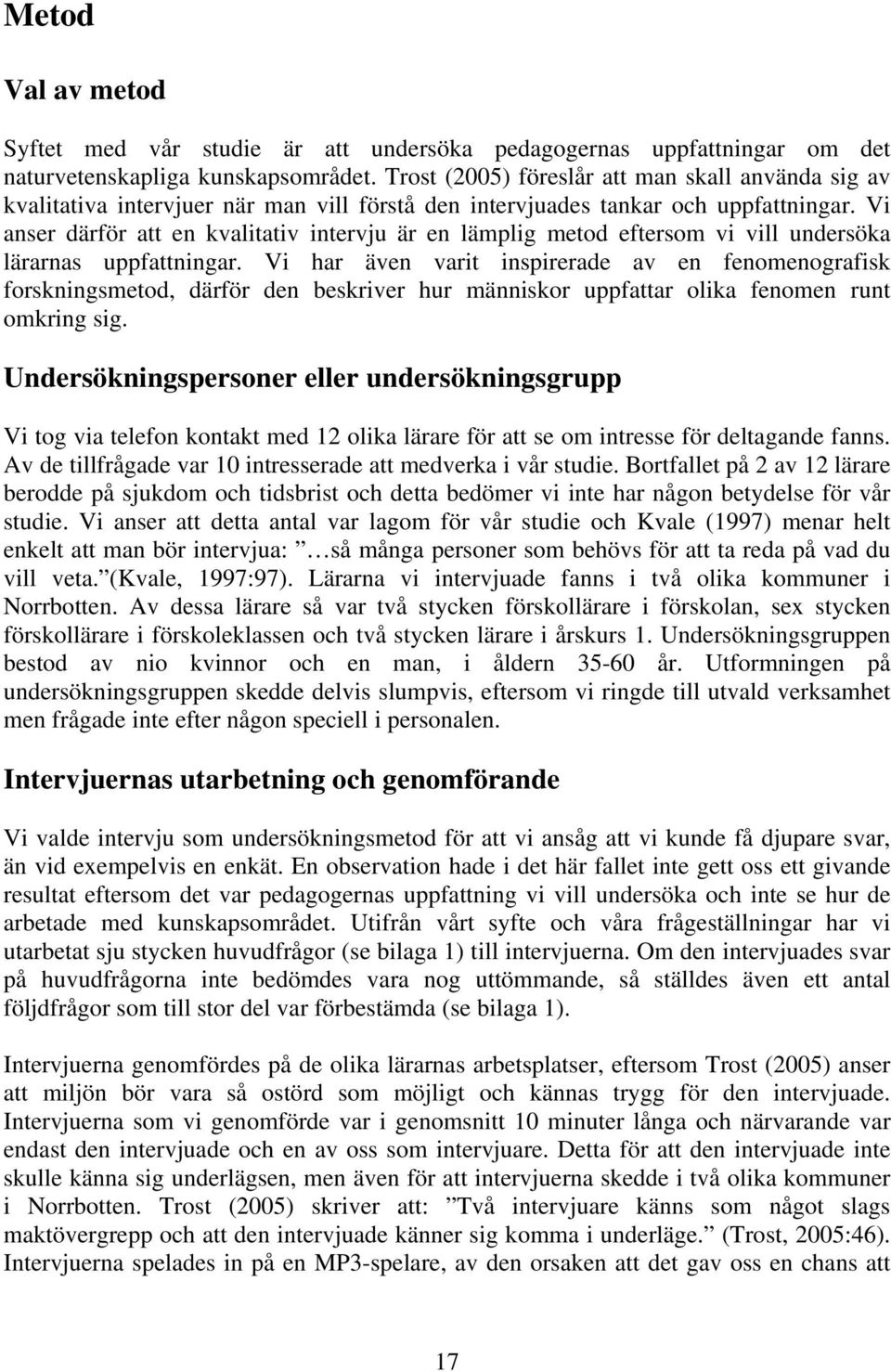 Vi anser därför att en kvalitativ intervju är en lämplig metod eftersom vi vill undersöka lärarnas uppfattningar.
