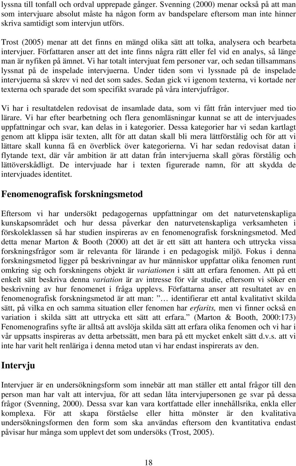 Trost (2005) menar att det finns en mängd olika sätt att tolka, analysera och bearbeta intervjuer.