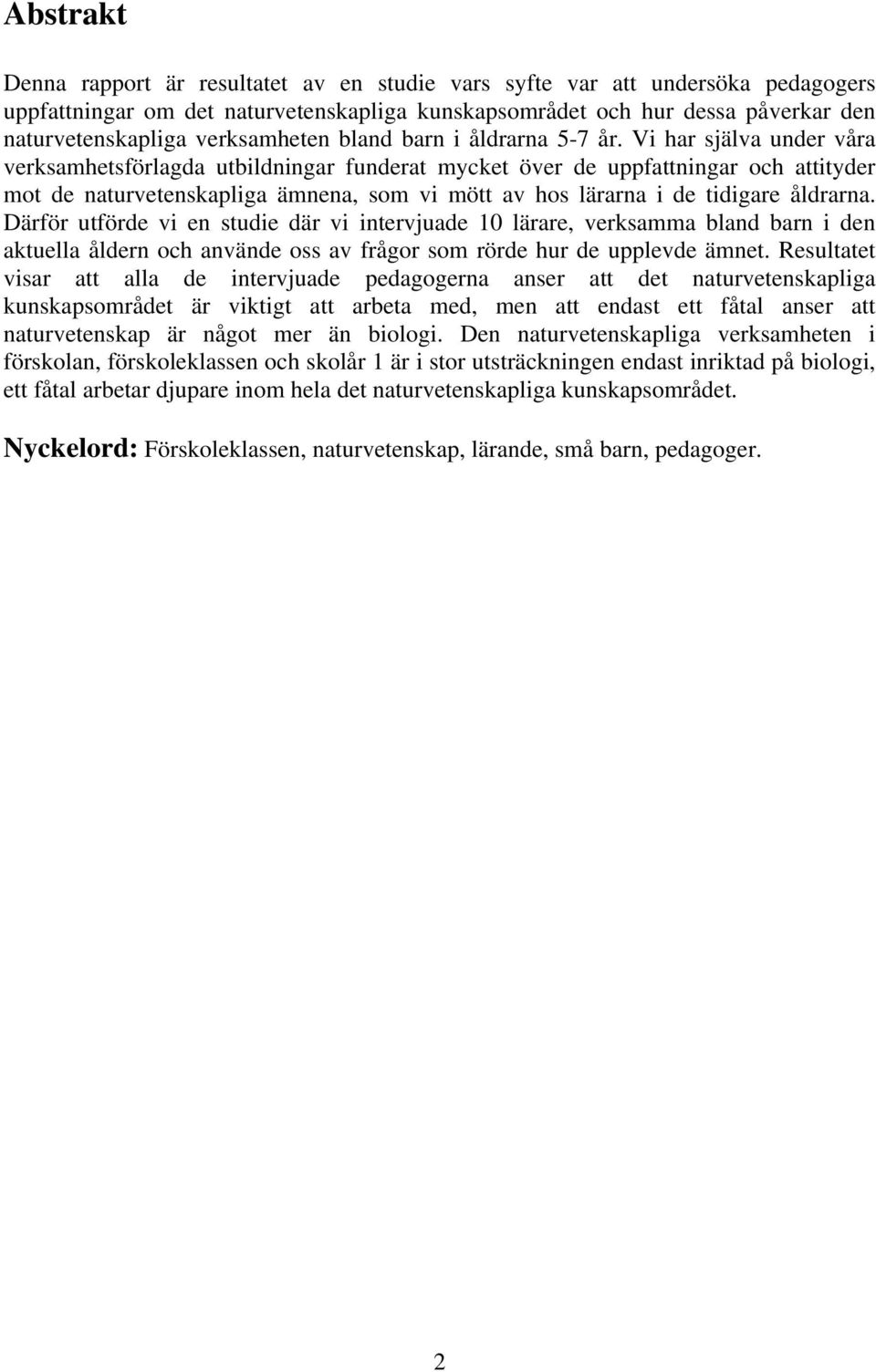 Vi har själva under våra verksamhetsförlagda utbildningar funderat mycket över de uppfattningar och attityder mot de naturvetenskapliga ämnena, som vi mött av hos lärarna i de tidigare åldrarna.