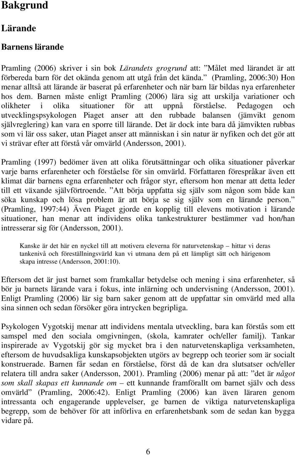Barnen måste enligt Pramling (2006) lära sig att urskilja variationer och olikheter i olika situationer för att uppnå förståelse.