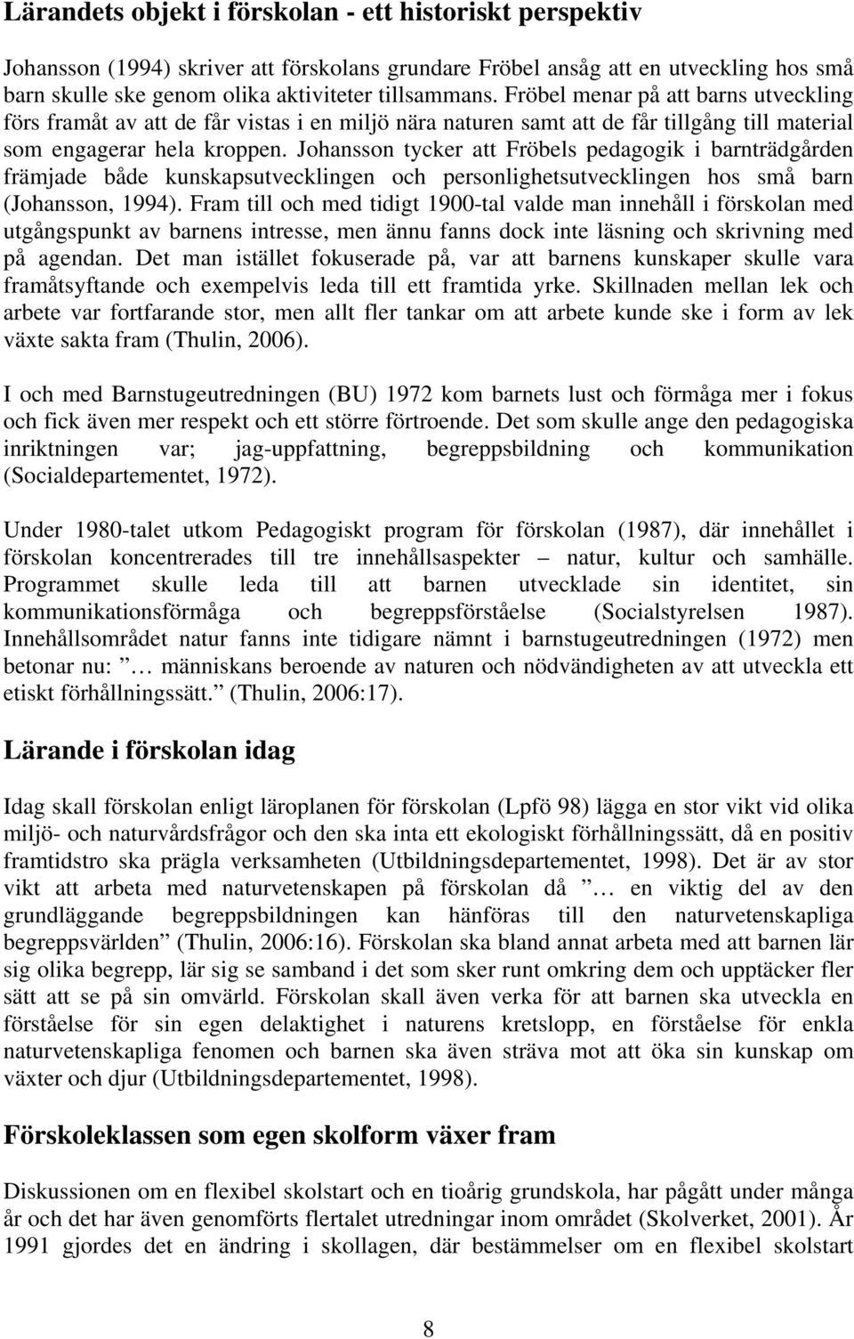 Johansson tycker att Fröbels pedagogik i barnträdgården främjade både kunskapsutvecklingen och personlighetsutvecklingen hos små barn (Johansson, 1994).