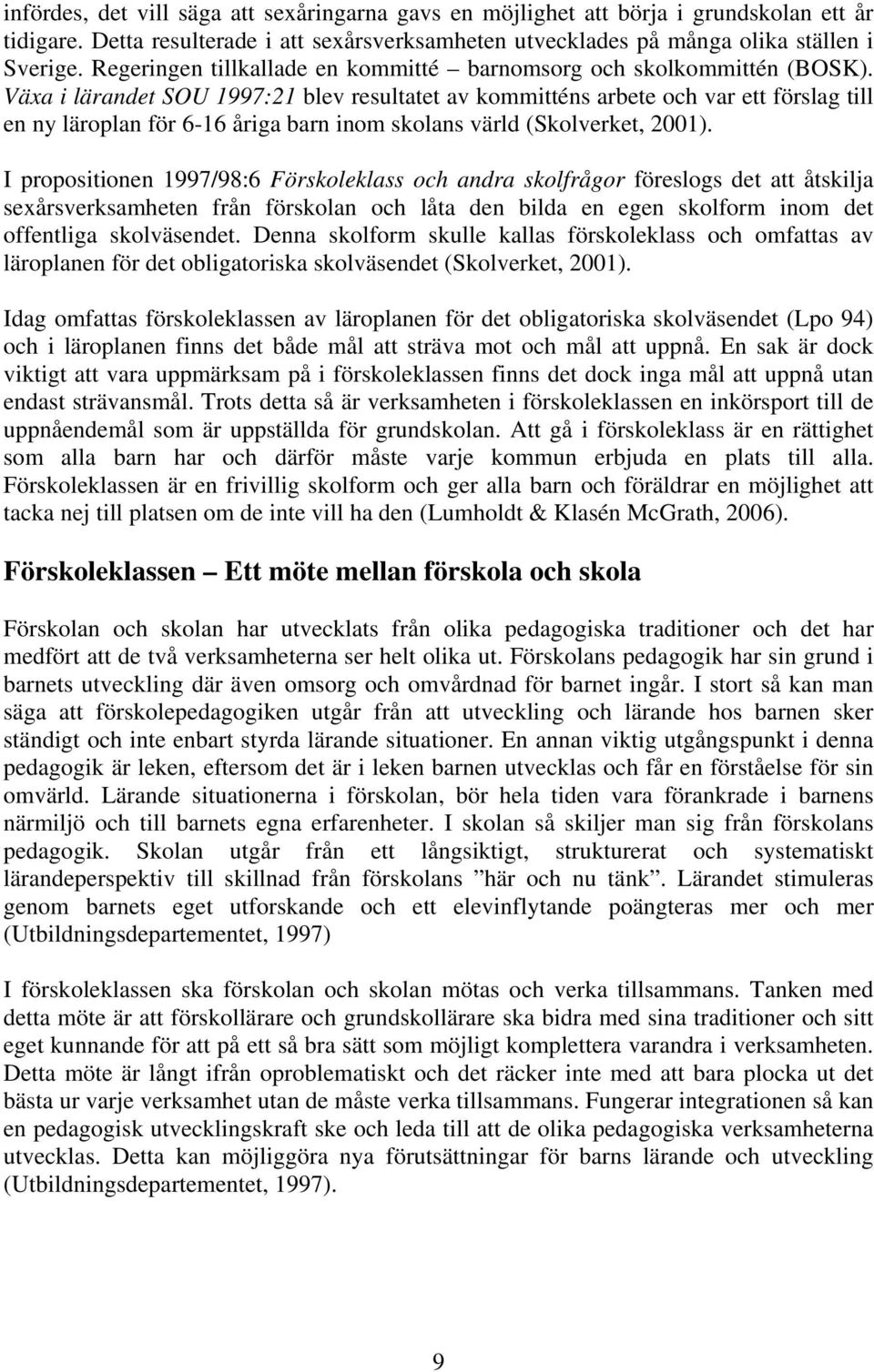 Växa i lärandet SOU 1997:21 blev resultatet av kommitténs arbete och var ett förslag till en ny läroplan för 6-16 åriga barn inom skolans värld (Skolverket, 2001).