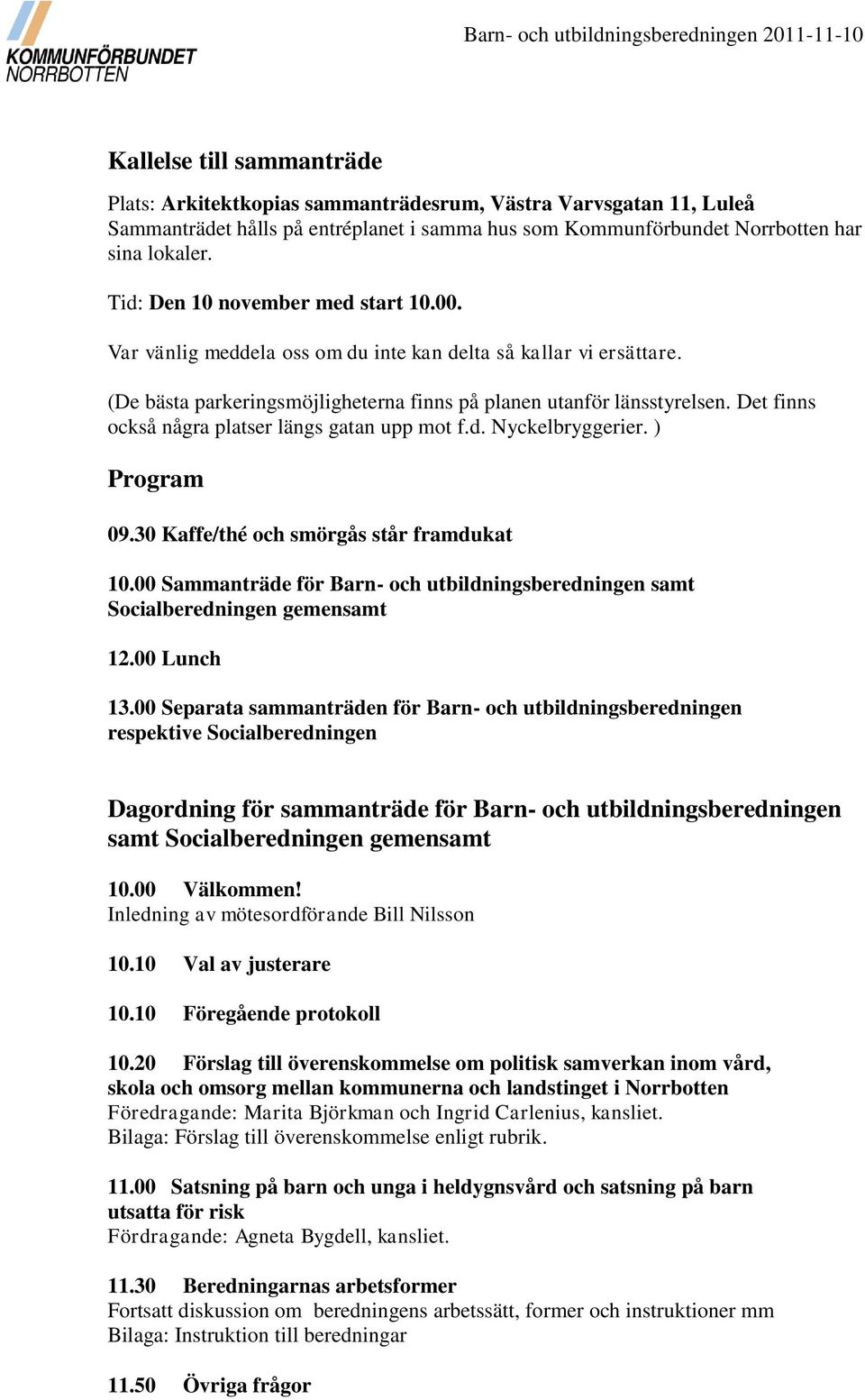 (De bästa parkeringsmöjligheterna finns på planen utanför länsstyrelsen. Det finns också några platser längs gatan upp mot f.d. Nyckelbryggerier. ) Program 09.