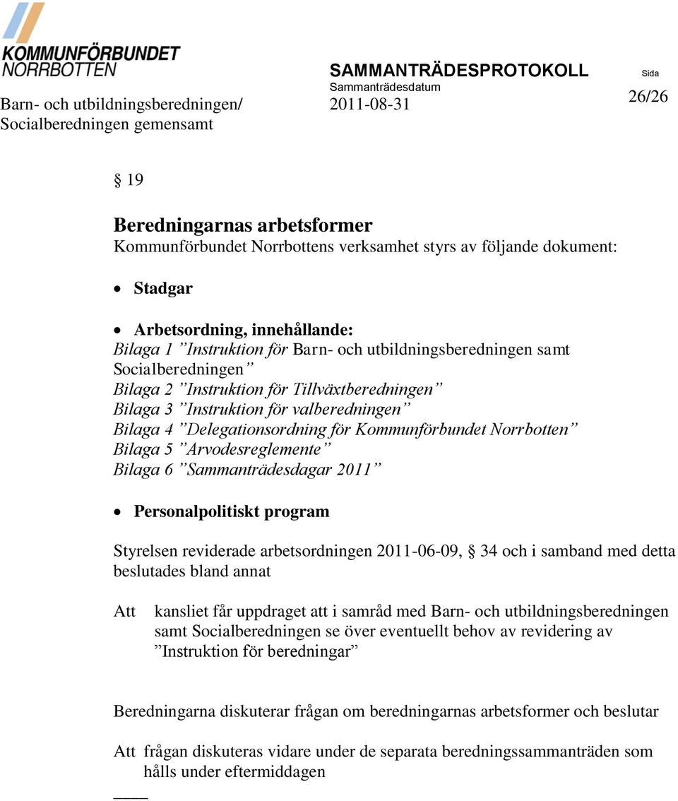 valberedningen Bilaga 4 Delegationsordning för Kommunförbundet Norrbotten Bilaga 5 Arvodesreglemente Bilaga 6 Sammanträdesdagar 2011 Personalpolitiskt program Styrelsen reviderade arbetsordningen