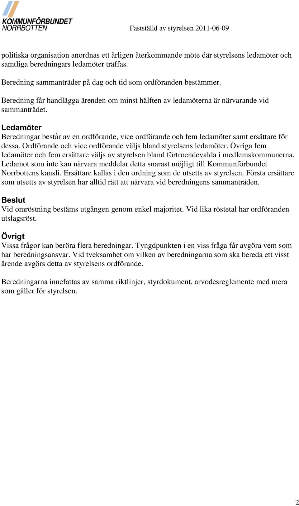 Ledamöter Beredningar består av en ordförande, vice ordförande och fem ledamöter samt ersättare för dessa. Ordförande och vice ordförande väljs bland styrelsens ledamöter.