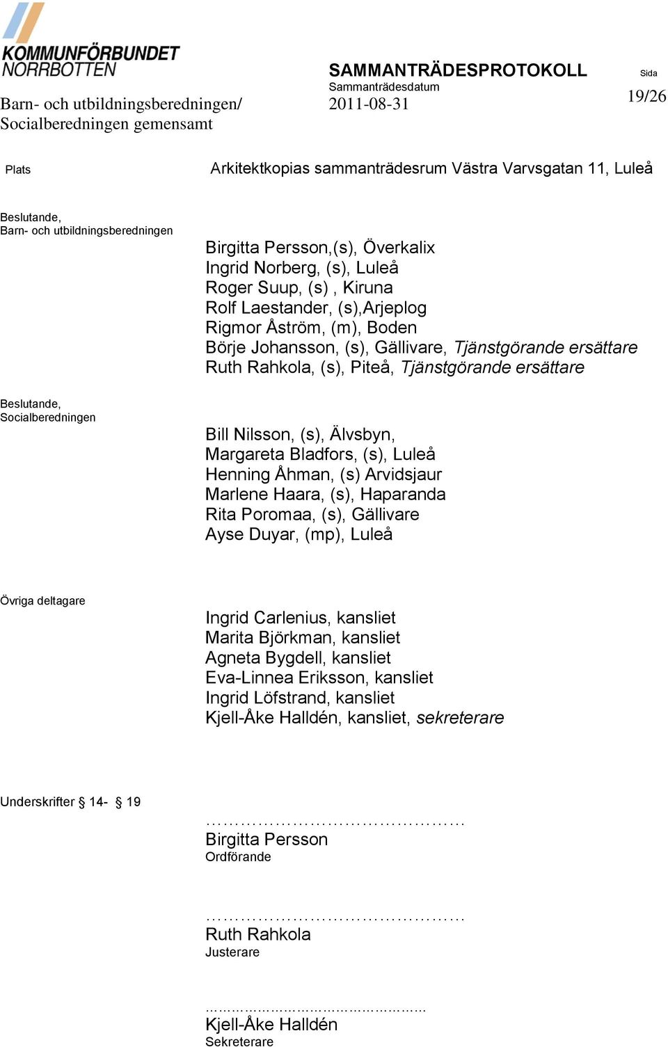 Johansson, (s), Gällivare, Tjänstgörande ersättare Ruth Rahkola, (s), Piteå, Tjänstgörande ersättare Bill Nilsson, (s), Älvsbyn, Margareta Bladfors, (s), Luleå Henning Åhman, (s) Arvidsjaur Marlene