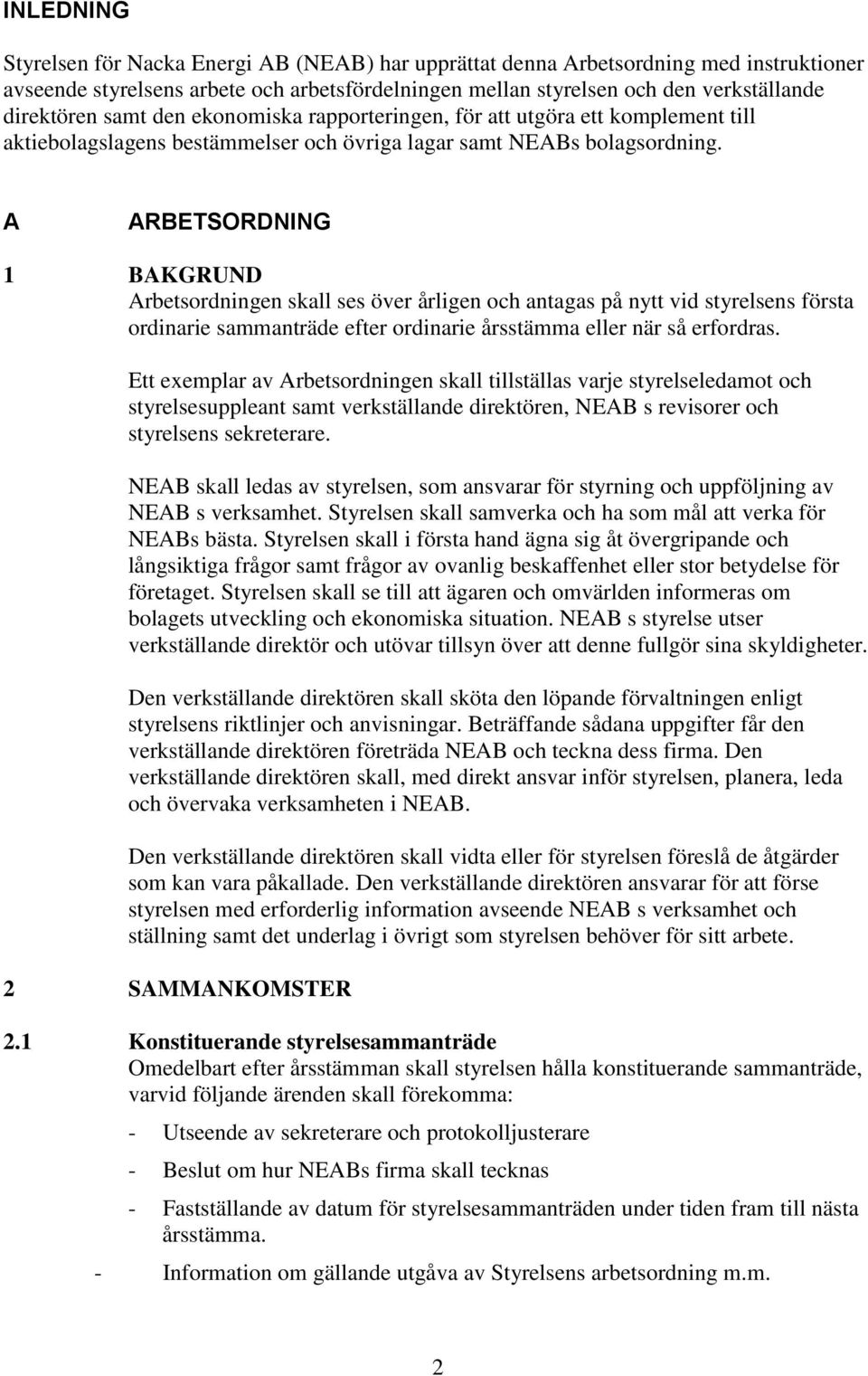 A ARBETSORDNING 1 BAKGRUND Arbetsordningen skall ses över årligen och antagas på nytt vid styrelsens första ordinarie sammanträde efter ordinarie årsstämma eller när så erfordras.