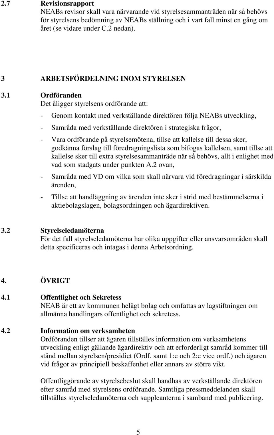 1 Ordföranden Det åligger styrelsens ordförande att: - Genom kontakt med verkställande direktören följa NEABs utveckling, - Samråda med verkställande direktören i strategiska frågor, - Vara