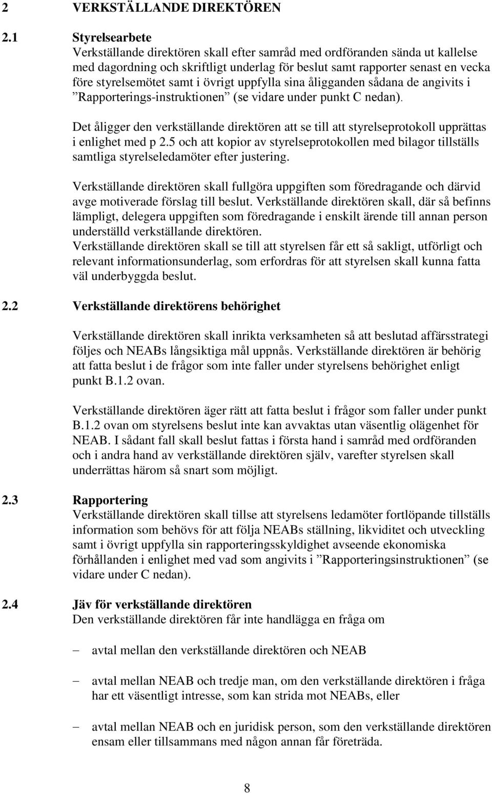 i övrigt uppfylla sina åligganden sådana de angivits i Rapporterings-instruktionen (se vidare under punkt C nedan).