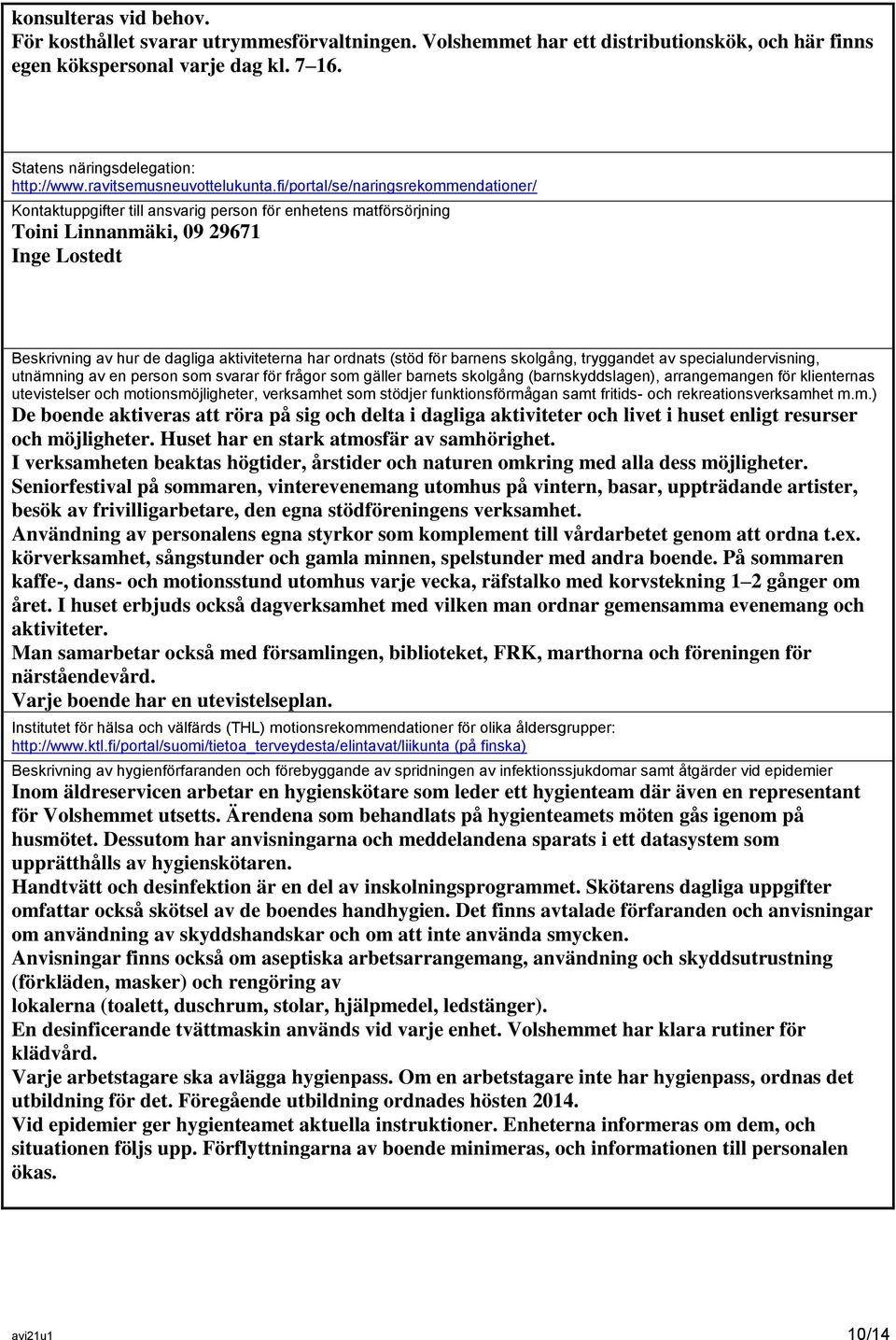 fi/portal/se/naringsrekommendationer/ Kontaktuppgifter till ansvarig person för enhetens matförsörjning Toini Linnanmäki, 09 29671 Inge Lostedt Beskrivning av hur de dagliga aktiviteterna har ordnats