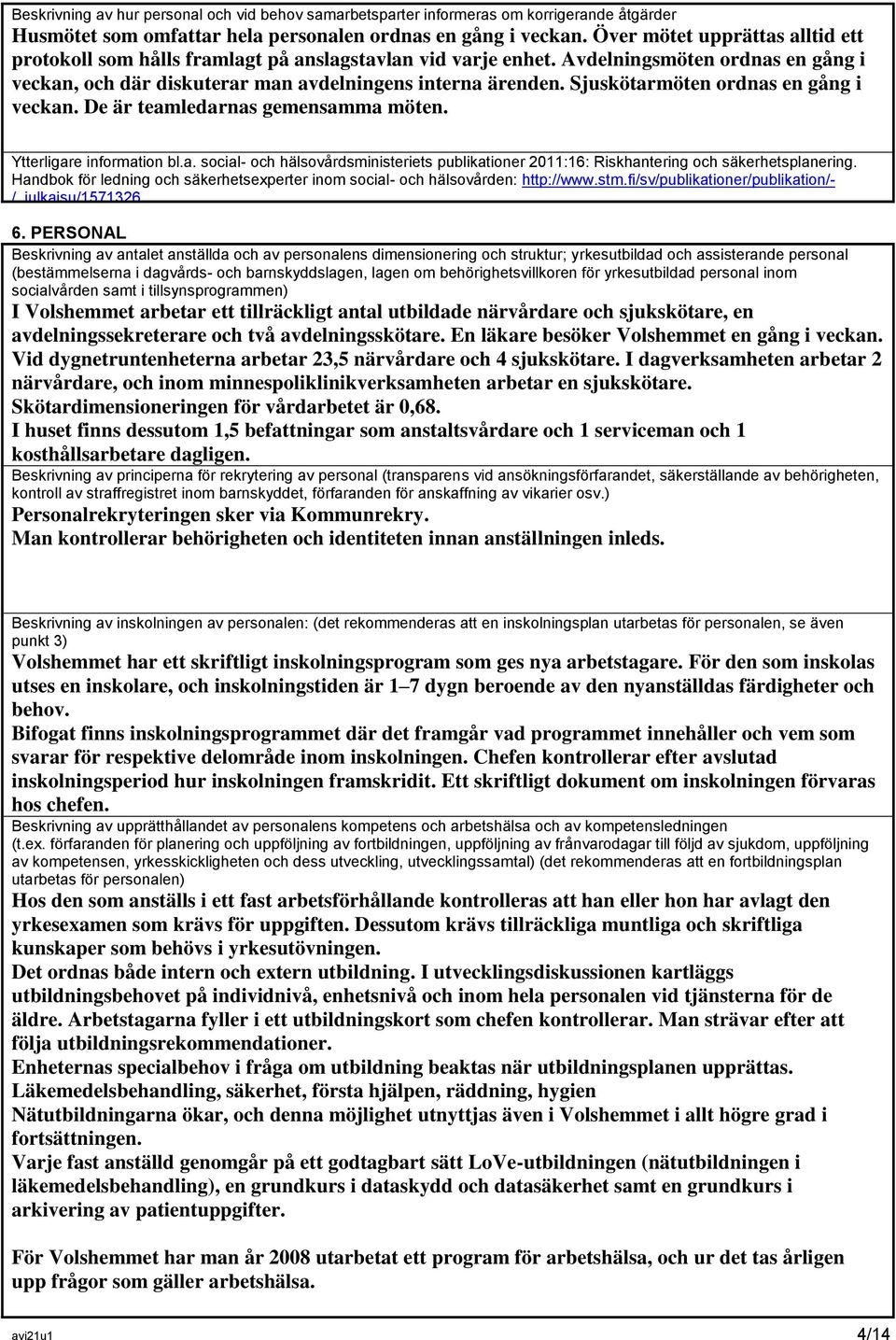 Sjuskötarmöten ordnas en gång i veckan. De är teamledarnas gemensamma möten. Ytterligare information bl.a. social- och hälsovårdsministeriets publikationer 2011:16: Riskhantering och säkerhetsplanering.