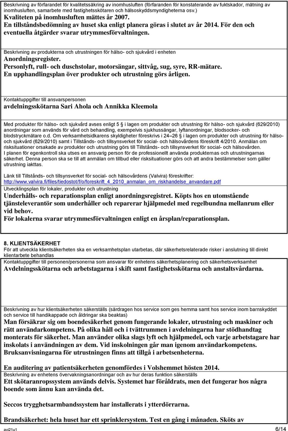 Beskrivning av produkterna och utrustningen för hälso- och sjukvård i enheten Anordningsregister. Personlyft, rull- och duschstolar, motorsängar, sittvåg, sug, syre, RR-mätare.