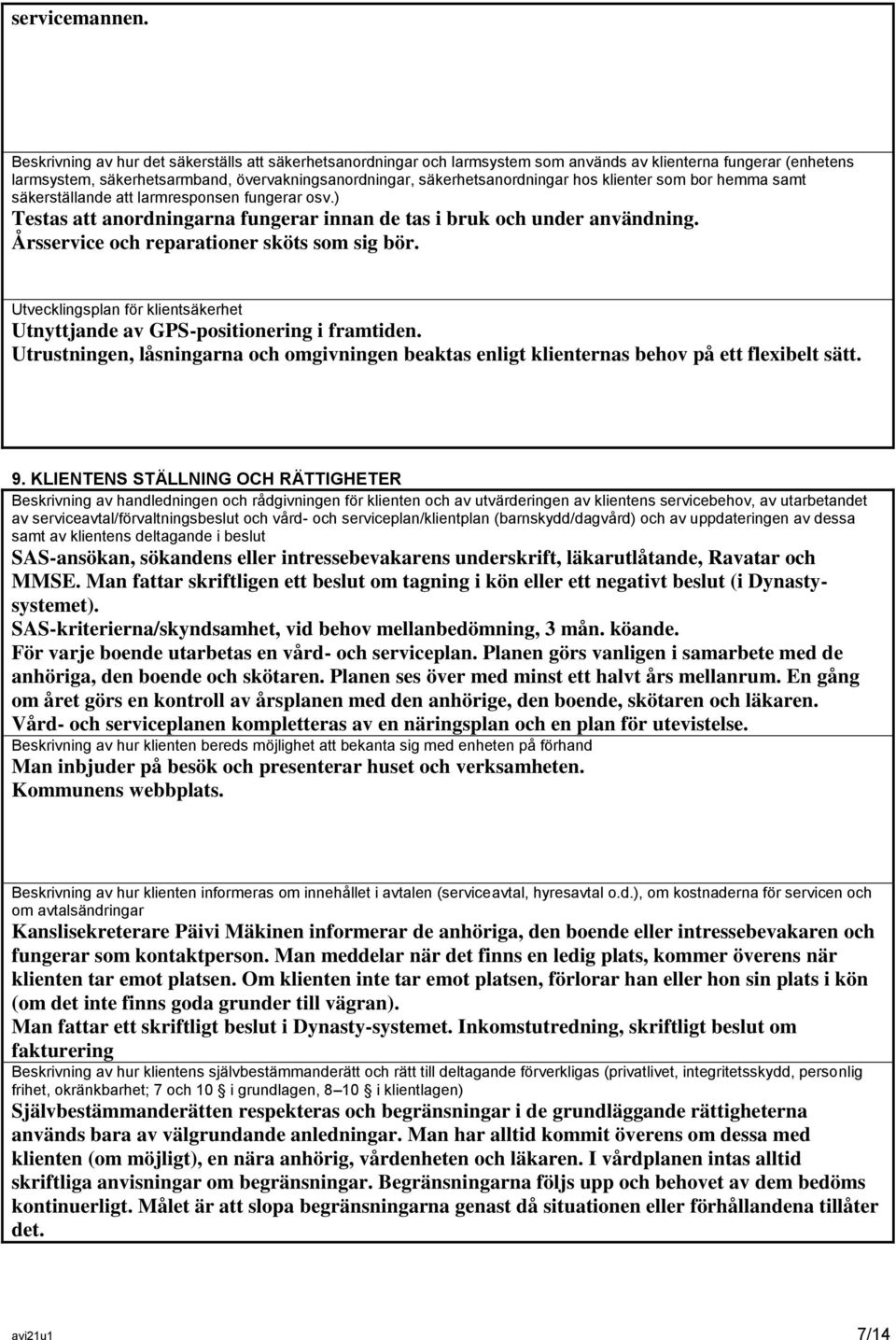 klienter som bor hemma samt säkerställande att larmresponsen fungerar osv.) Testas att anordningarna fungerar innan de tas i bruk och under användning. Årsservice och reparationer sköts som sig bör.