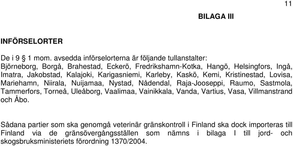 Kalajoki, Karigasniemi, Karleby, Kaskö, Kemi, Kristinestad, Lovisa, Mariehamn, Niirala, Nuijamaa, Nystad, Nådendal, Raja-Jooseppi, Raumo, Sastmola, Tammerfors,