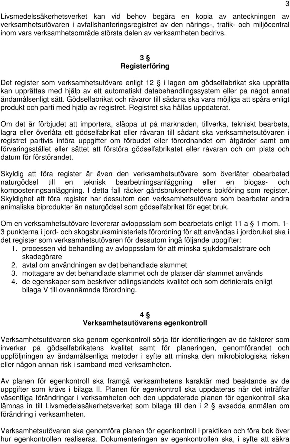 3 3 Registerföring Det register som verksamhetsutövare enligt 12 i lagen om gödselfabrikat ska upprätta kan upprättas med hjälp av ett automatiskt databehandlingssystem eller på något annat