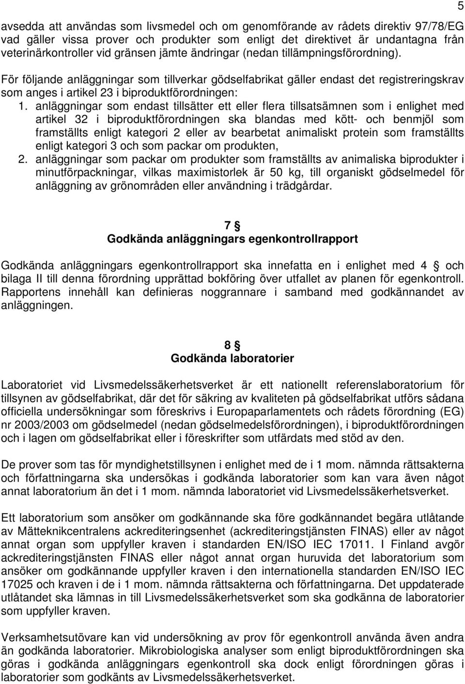 anläggningar som endast tillsätter ett eller flera tillsatsämnen som i enlighet med artikel 32 i biproduktförordningen ska blandas med kött- och benmjöl som framställts enligt kategori 2 eller av