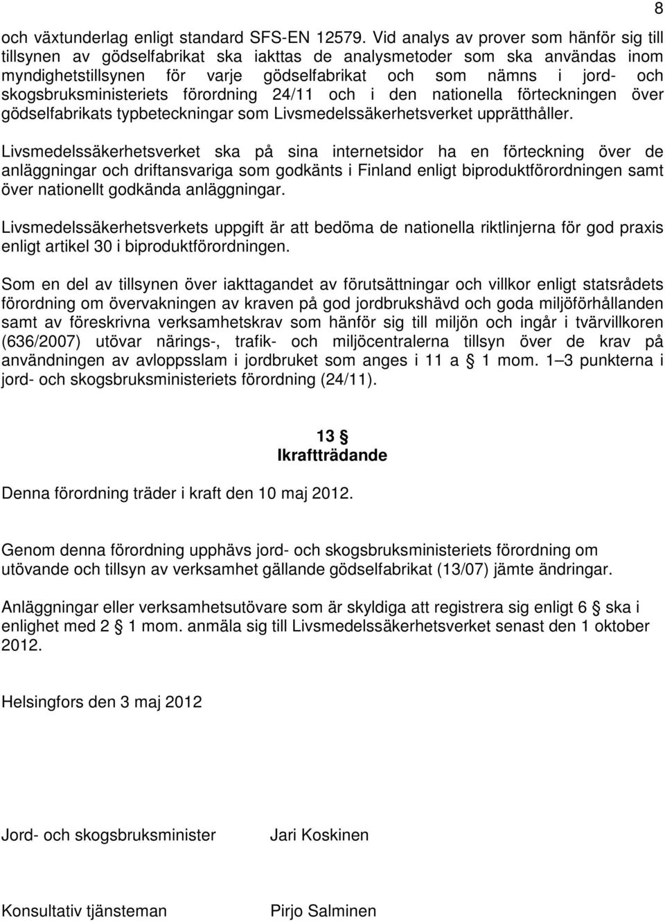 skogsbruksministeriets förordning 24/11 och i den nationella förteckningen över gödselfabrikats typbeteckningar som Livsmedelssäkerhetsverket upprätthåller.