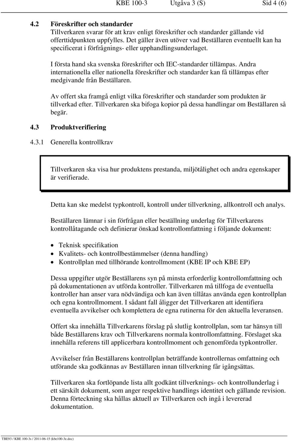 Andra internationella eller nationella föreskrifter och standarder kan få tillämpas efter medgivande från Beställaren.