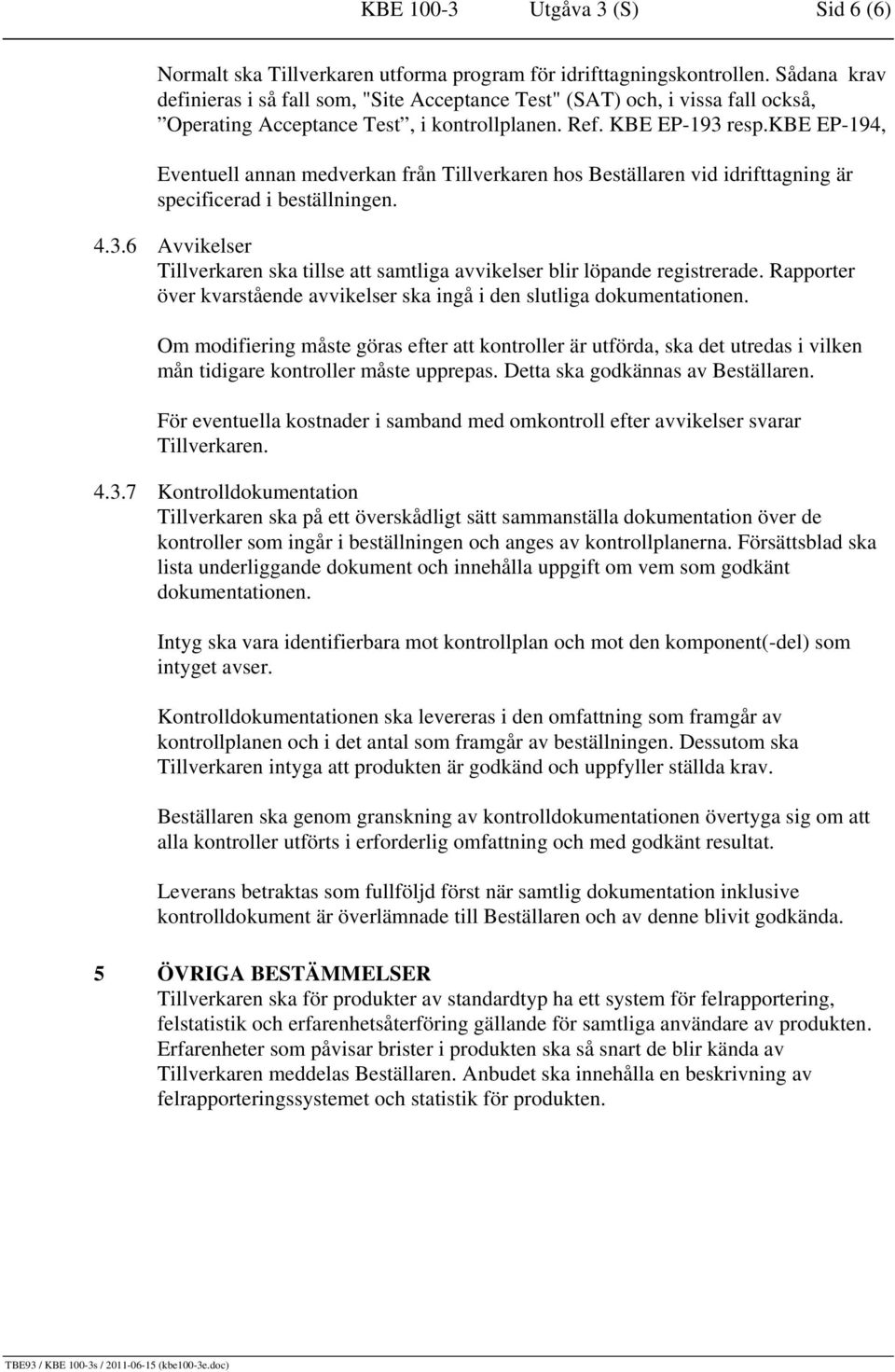 kbe EP-194, Eventuell annan medverkan från Tillverkaren hos Beställaren vid idrifttagning är specificerad i beställningen. 4.3.