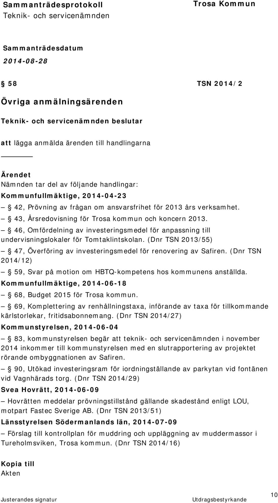 (Dnr TSN 2013/55) 47, Överföring av investeringsmedel för renovering av Safiren. (Dnr TSN 2014/12) 59, Svar på motion om HBTQ-kompetens hos kommunens anställda.