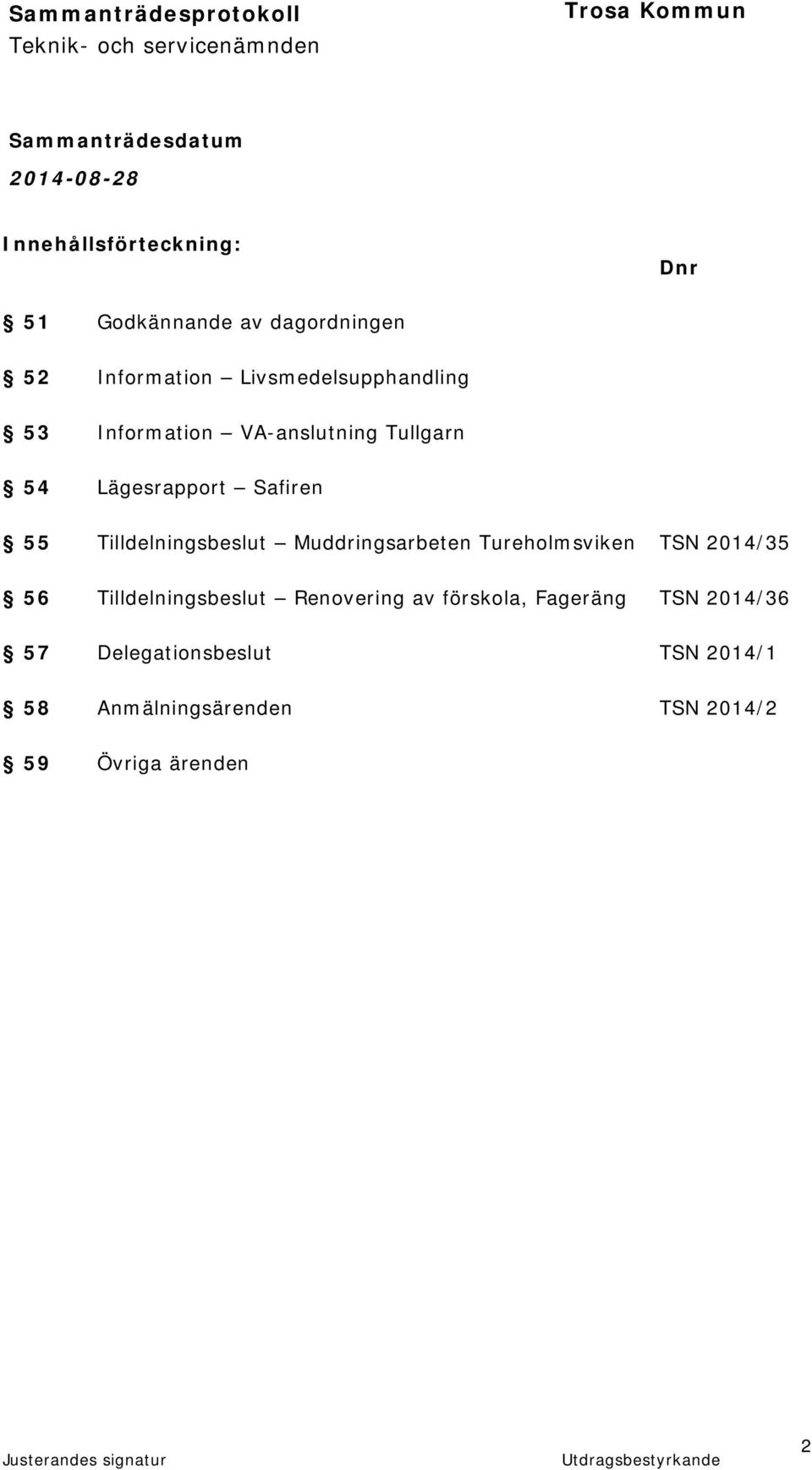 Tilldelningsbeslut Muddringsarbeten Tureholmsviken TSN 2014/35 56 Tilldelningsbeslut