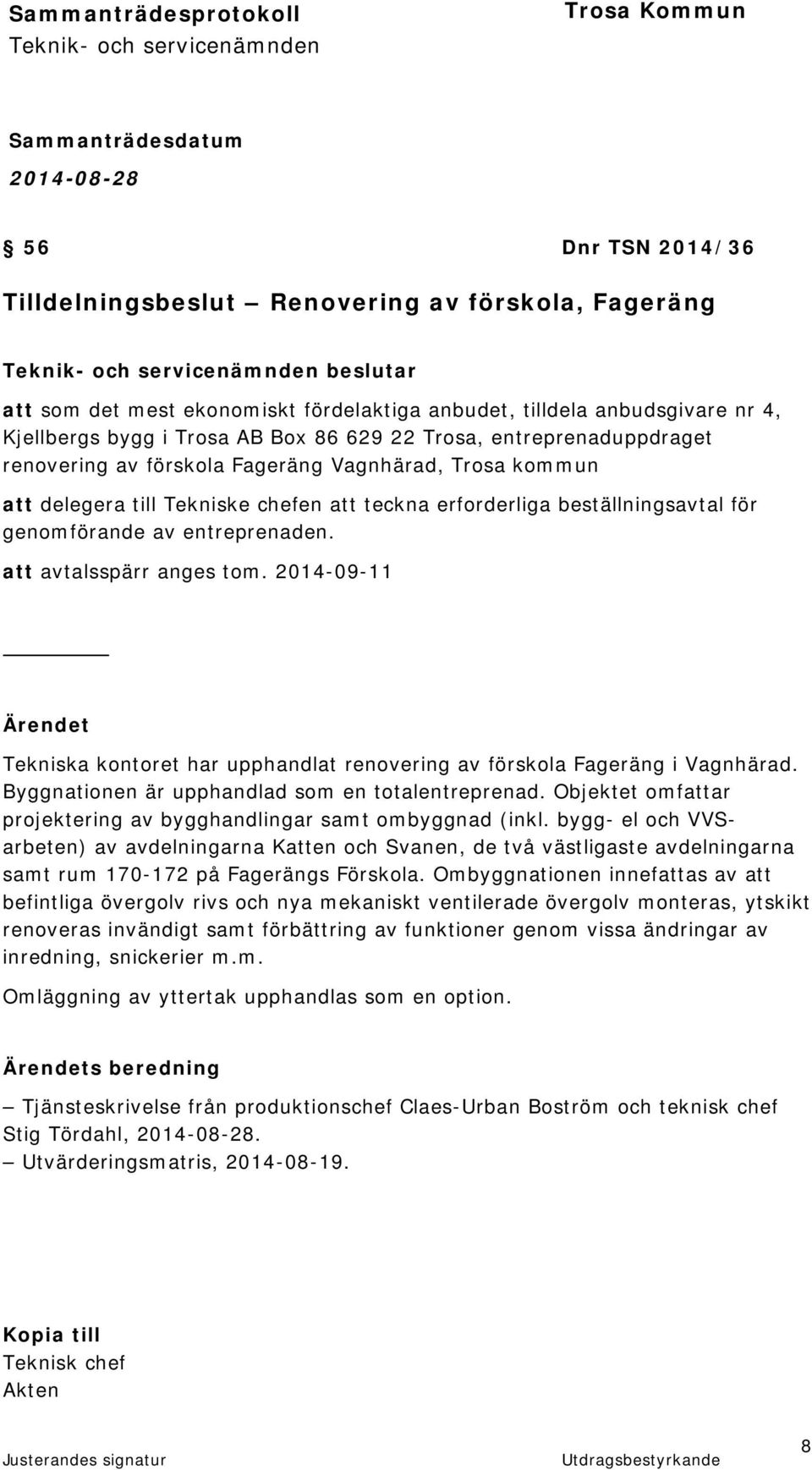 att avtalsspärr anges tom. 2014-09-11 Ärendet Tekniska kontoret har upphandlat renovering av förskola Fageräng i Vagnhärad. Byggnationen är upphandlad som en totalentreprenad.