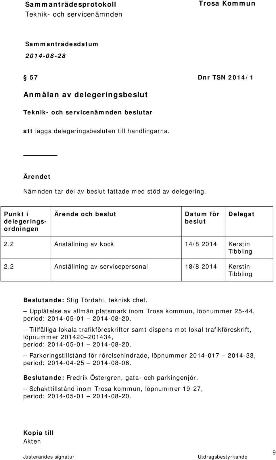 2 Anställning av servicepersonal 18/8 2014 Kerstin Tibbling Beslutande: Stig Tördahl, teknisk chef. Upplåtelse av allmän platsmark inom Trosa kommun, löpnummer 25-44, period: 2014-05-01 2014-08-20.