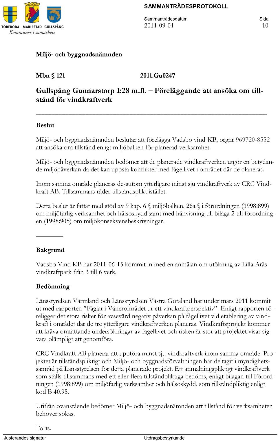 bedömer att de planerade vindkraftverken utgör en betydande miljöpåverkan då det kan uppstå konflikter med fågellivet i området där de planeras.