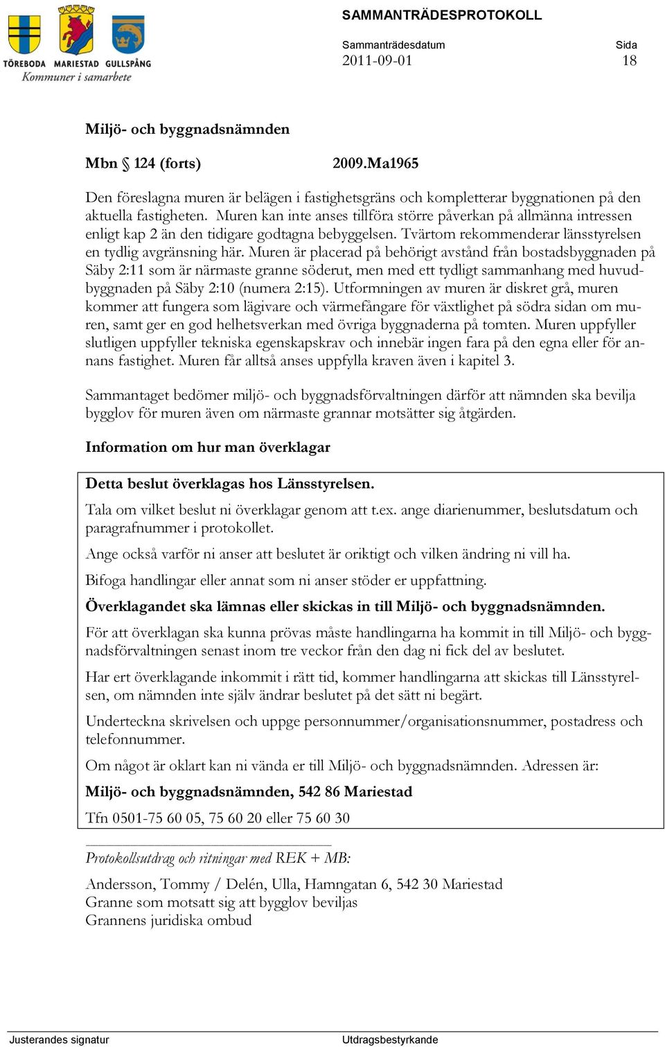 Muren är placerad på behörigt avstånd från bostadsbyggnaden på Säby 2:11 som är närmaste granne söderut, men med ett tydligt sammanhang med huvudbyggnaden på Säby 2:10 (numera 2:15).