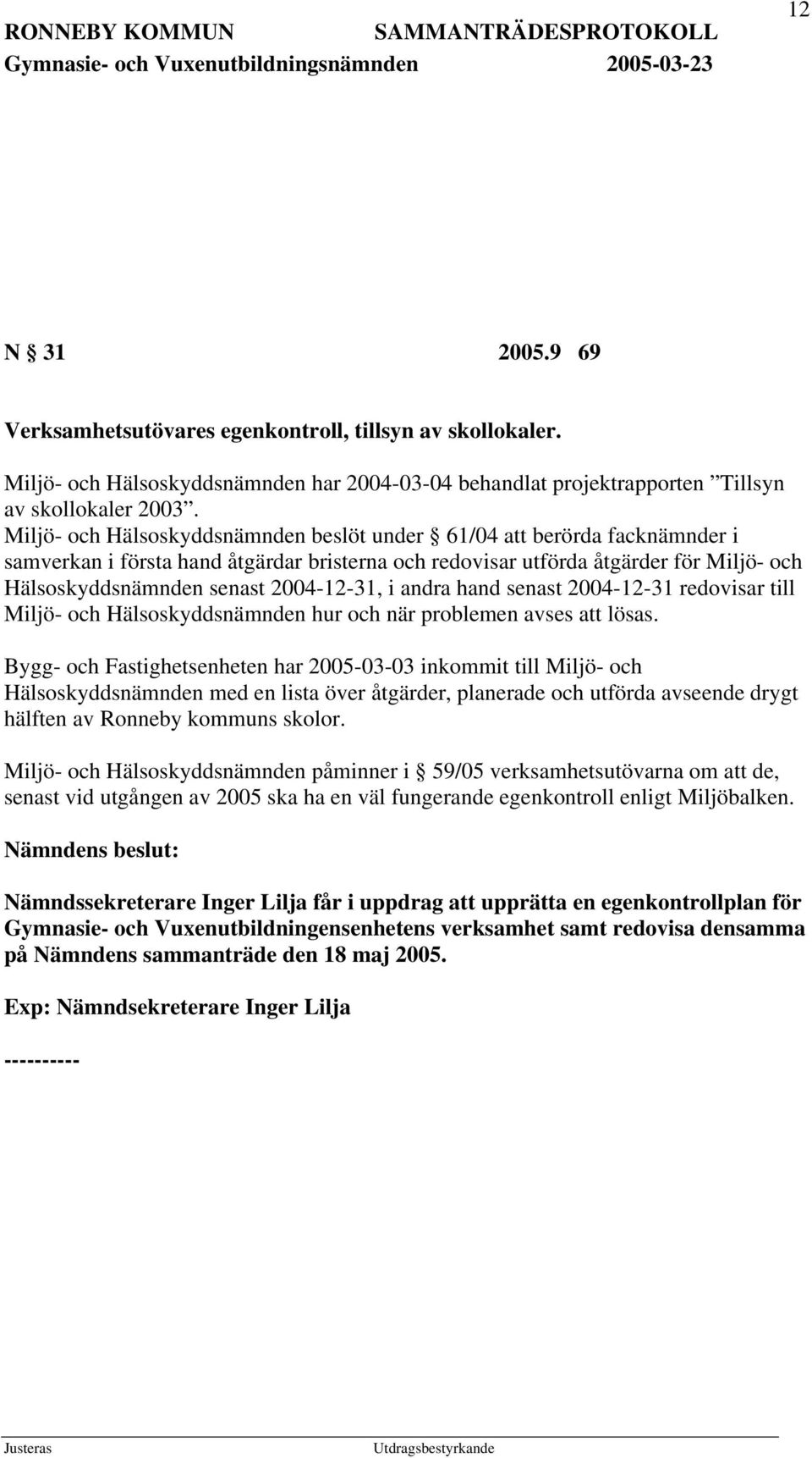 2004-12-31, i andra hand senast 2004-12-31 redovisar till Miljö- och Hälsoskyddsnämnden hur och när problemen avses att lösas.