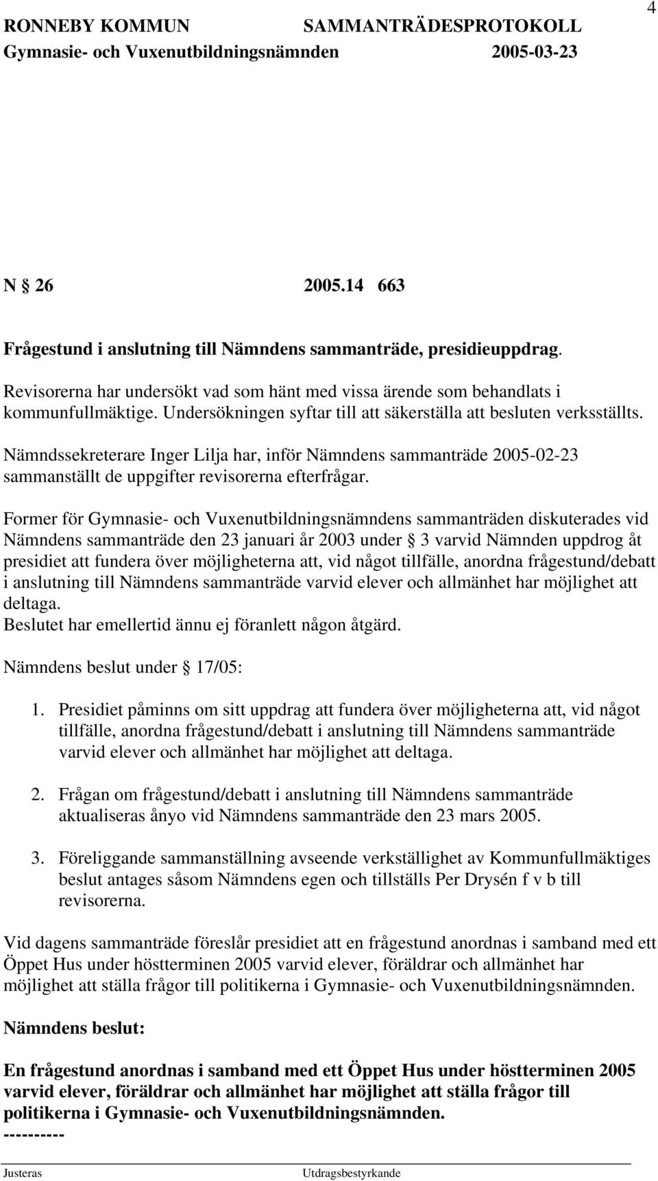 Former för Gymnasie- och Vuxenutbildningsnämndens sammanträden diskuterades vid Nämndens sammanträde den 23 januari år 2003 under 3 varvid Nämnden uppdrog åt presidiet att fundera över möjligheterna