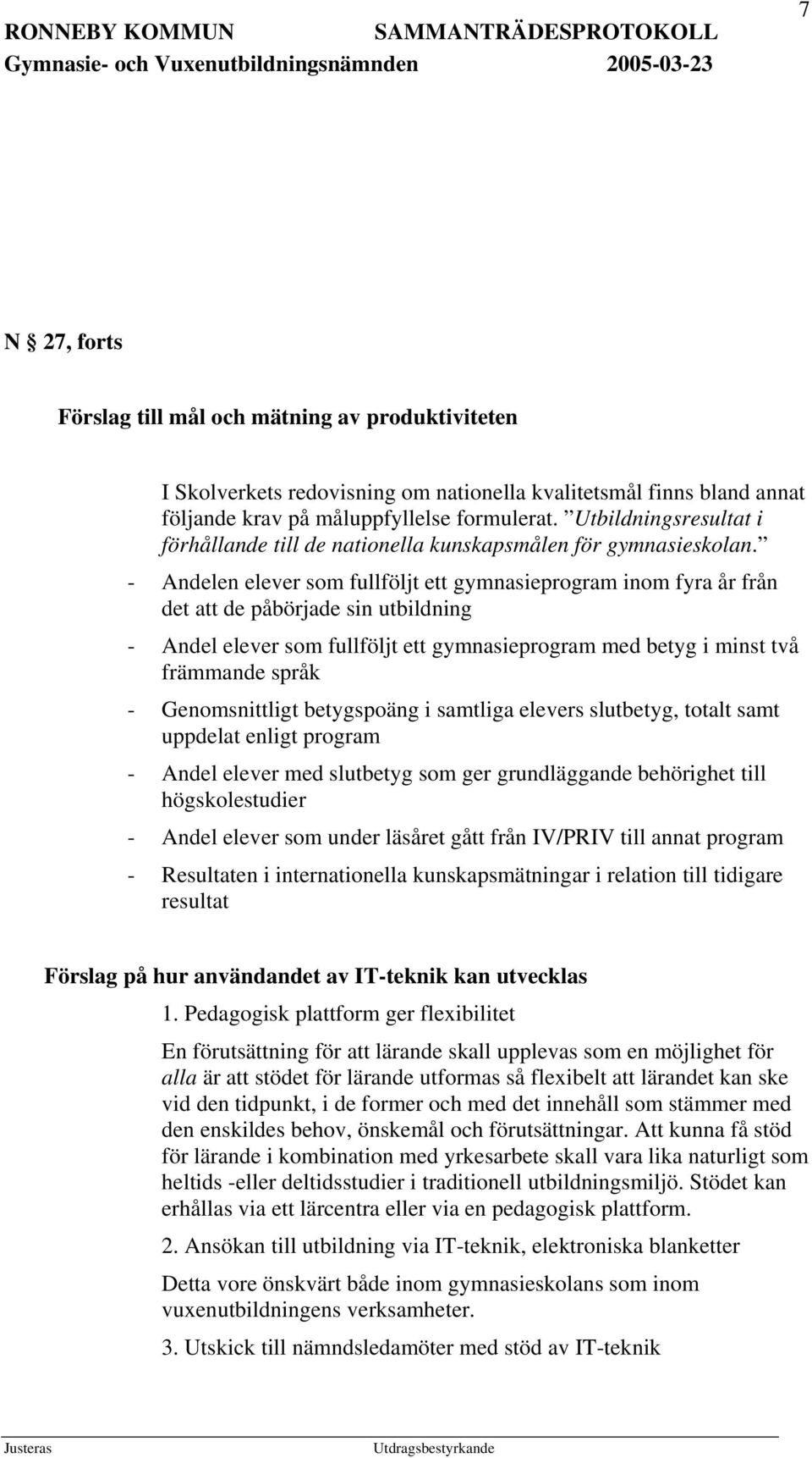 - Andelen elever som fullföljt ett gymnasieprogram inom fyra år från det att de påbörjade sin utbildning - Andel elever som fullföljt ett gymnasieprogram med betyg i minst två främmande språk -