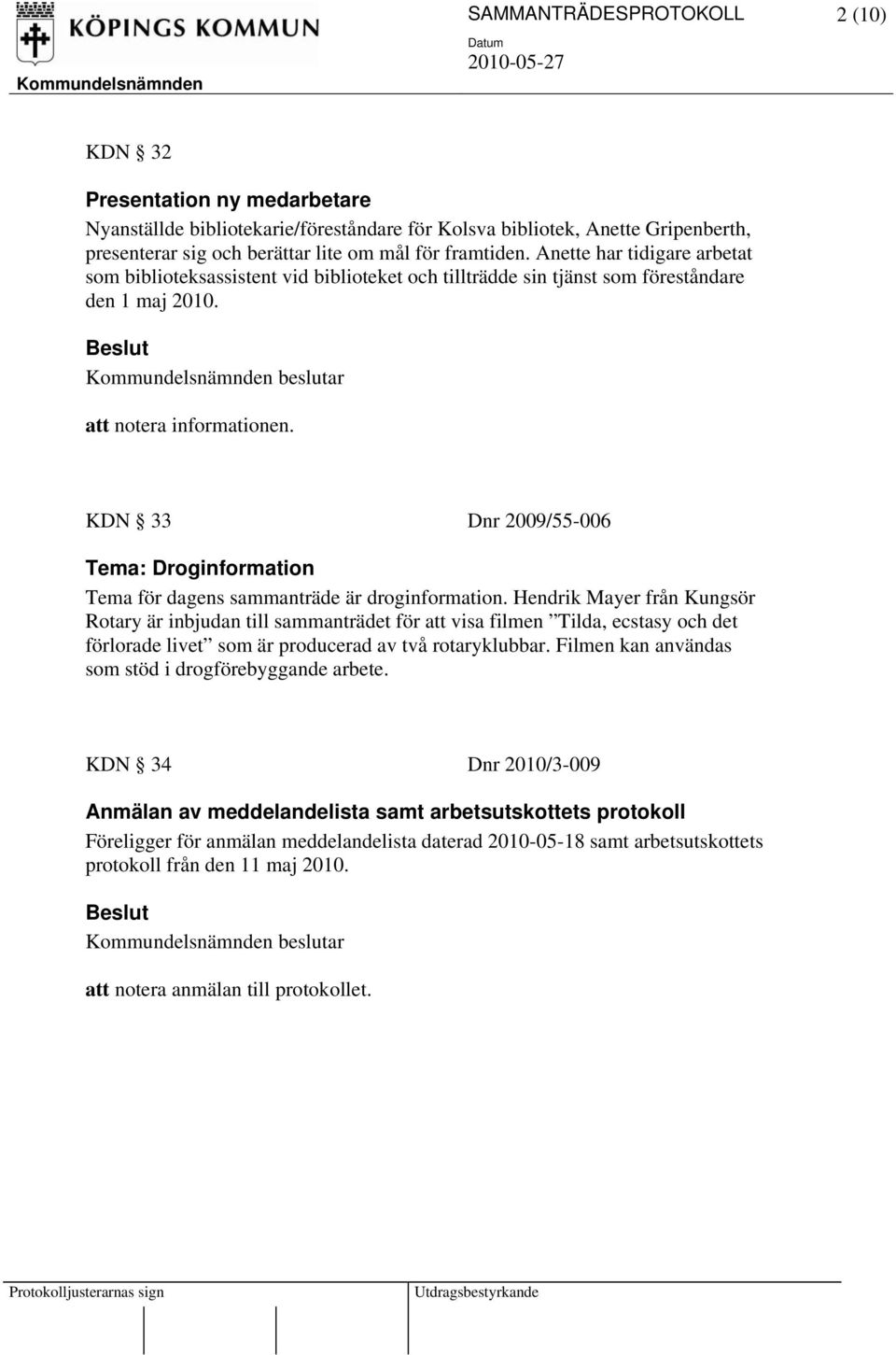 beslutar KDN 33 Dnr 2009/55-006 Tema: Droginformation Tema för dagens sammanträde är droginformation.