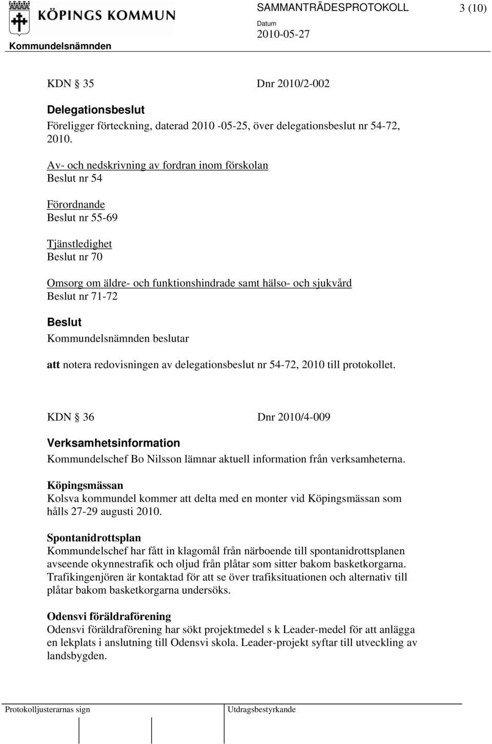 redovisningen av delegationsbeslut nr 54-72, 2010 till protokollet. KDN 36 Dnr 2010/4-009 Verksamhetsinformation Kommundelschef Bo Nilsson lämnar aktuell information från verksamheterna.