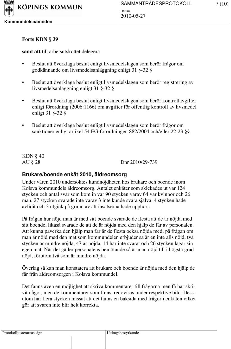 (2006:1166) om avgifter för offentlig kontroll av livsmedel enligt 31-32 att överklaga beslut enligt livsmedelslagen som berör frågor om sanktioner enligt artikel 54 EG-förordningen 882/2004