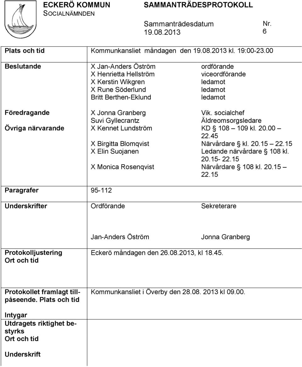 Birgitta Blomqvist X Elin Suojanen X Monica Rosenqvist ordförande viceordförande ledamot ledamot ledamot Vik. socialchef Äldreomsorgsledare KD 108 109 kl. 20.00 22.45 Närvårdare kl. 20.15 22.