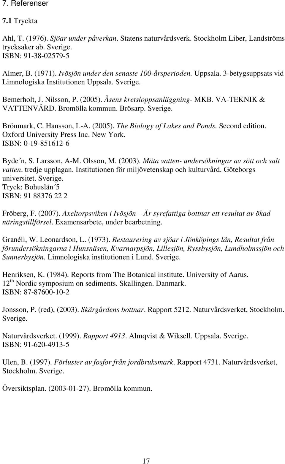 VA-TEKNIK & VATTENVÅRD. Bromölla kommun. Brösarp. Sverige. Brönmark, C. Hansson, L-A. (2005). The Biology of Lakes and Ponds. Second edition. Oxford University Press Inc. New York.