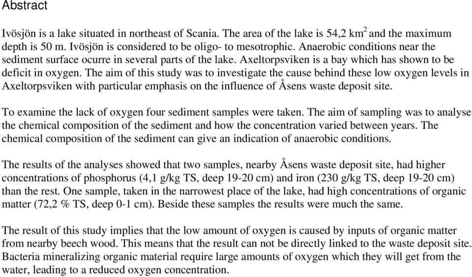 The aim of this study was to investigate the cause behind these low oxygen levels in Axeltorpsviken with particular emphasis on the influence of Åsens waste deposit site.